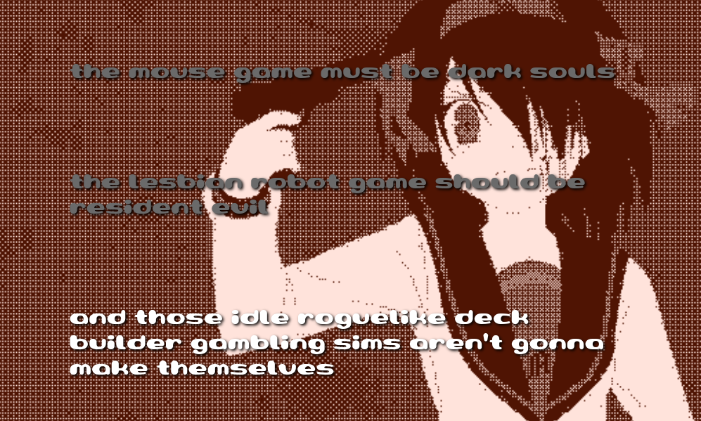 A heavily dithered, orange-scale image of Suzumiya Haruhi holding a pistol to her temple. Text reads: 'the 
      mouse game must be dark souls, the lesbian robot game should be resident evil, and those idle roguelike deck builder gambling sims aren't gonna make themselves'